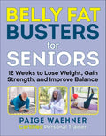 Belly Fat Busters for Seniors: 12 Weeks to Lose Weight, Gain Strength, and Improve Balance - Paperback