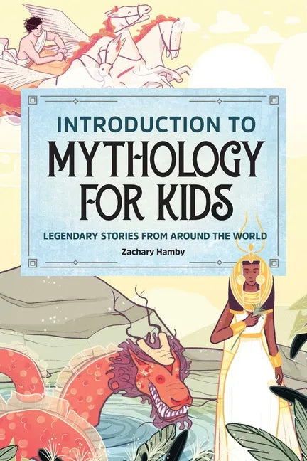 Introduction to Mythology for Kids: Legendary Stories from Around the World - Paperback