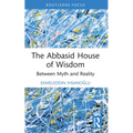 The Abbasid House of Wisdom: Between Myth and Reality - Paperback