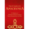 The Complete Apocrypha: Collection of All Sixteen Deuterocanonical Books Excluded from the Bible - Paperback