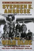 The Wild Blue: The Men and Boys Who Flew the B-24s Over Germany 1944-45 - Paperback