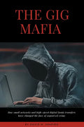 The Gig Mafia: How Small Networks and High-Speed Digital Funds Transfers Have Changed the Face of Organized Crime - Paperback
