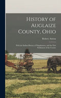History of Auglaize County, Ohio: With the Indian History of Wapakoneta, and the First Settlement of the County - Hardcover