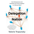 Delegation Nation: How Entrepreneurs and Assistants Can Thrive Together in a Remote World - Paperback