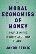 Moral Economies of Money: Politics and the Monetary Constitution of Society - Hardcover