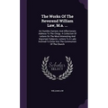 The Works Of The Reverend William Law, M.a. ...: An Humble, Earnest, And Affectionate Address To The Clergy. A Collection Of Letters On The Most Inter - Hardcover
