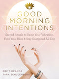 Good Morning Intentions: Sacred Rituals to Raise Your Vibration, Find Your Bliss, and Stay Energized All Day - Paperback