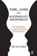 Carl Jung and Alcoholics Anonymous: The Twelve Steps as a Spiritual Journey of Individuation - Paperback