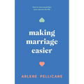 Making Marriage Easier: How to Love (and Like) Your Spouse for Life - Paperback