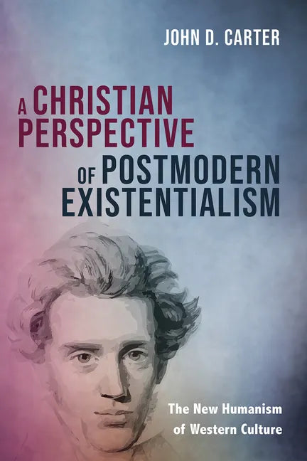 A Christian Perspective of Postmodern Existentialism: The New Humanism of Western Culture - Hardcover