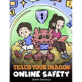 Teach Your Dragon Online Safety: A Story About Navigating the Internet Safely and Responsibly - Hardcover