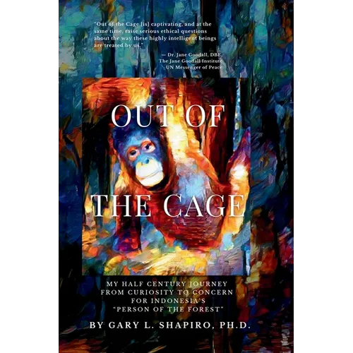 Out of the Cage: My Half Century Journey from Curiosity to Concern for Indonesia's "Person of the Forest" - Paperback