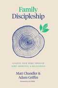 Family Discipleship: Leading Your Home Through Time, Moments, and Milestones - Hardcover