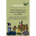 A Book of Vintage Designs and Instructions for Making Children's Toys and Models - Including a Toy Counter and Scales, a Child's Pedal Toy Motor Car, - Paperback