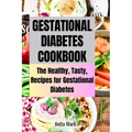 Gestational Diabetes Cookboook: The Healthy, Tasty, Recipes for Gestational Diabetes - Paperback
