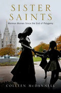 Sister Saints: Mormon Women Since the End of Polygamy - Hardcover