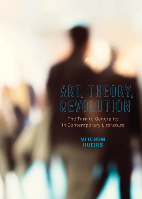 Art, Theory, Revolution: The Turn to Generality in Contemporary Literature - Hardcover