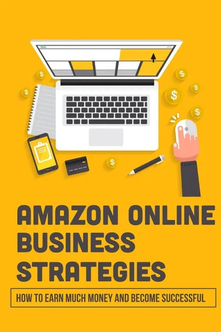 Amazon Online Business Strategies: How To Earn Much Money And Become Successful: Selling On Amazon - Paperback
