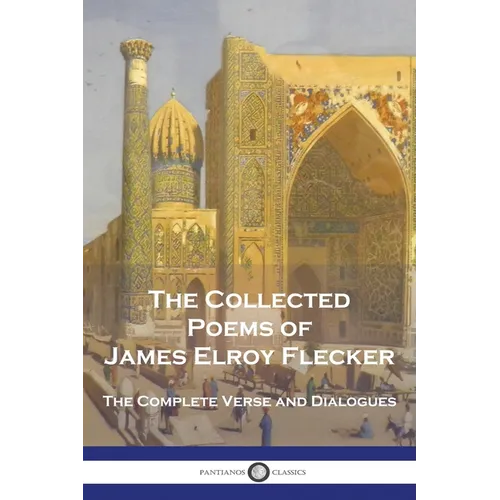 The Collected Poems of James Elroy Flecker: The Complete Verse and Dialogues - Paperback