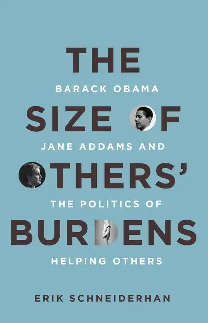 The Size of Others' Burdens: Barack Obama, Jane Addams, and the Politics of Helping Others - Hardcover