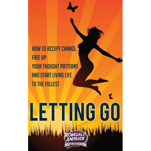 Letting Go: How to accept change, free up your thought patterns and start living life to the fullest - Paperback