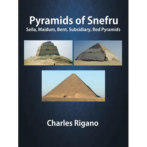 Pyramids of Snefru: Seila, Maidum, Bent, Subsidiary, Red Pyramids - Paperback