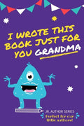 I Wrote This Book Just For You Grandma!: Fill In The Blank Book For Grandma/Mother's Day/Birthday's And Christmas For Junior Authors Or To Just Say Th - Paperback