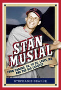 Stan Musial: From Donora, Pa, to St. Louis, Mo, and the Big Leagues, 2nd Edition - Paperback