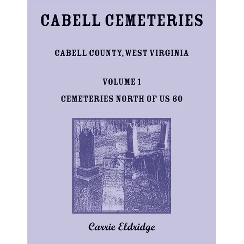 Cabell Cemeteries. Cabell County, West Virginia Volume 1, Cemeteries North of US 60 - Paperback