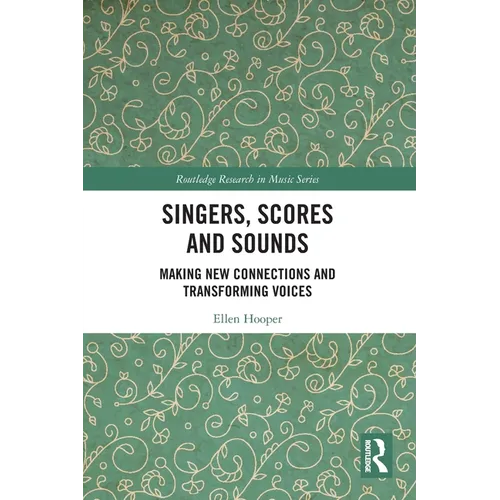 Singers, Scores and Sounds: Making New Connections and Transforming Voices - Paperback