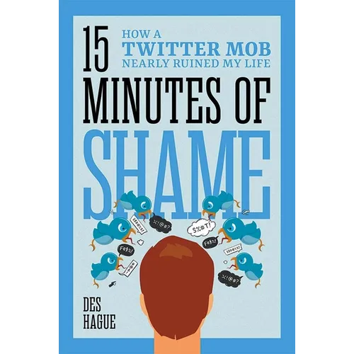 Fifteen Minutes of Shame: How a Twitter Mob Nearly Ruined My Life - Hardcover