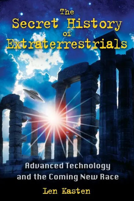 The Secret History of Extraterrestrials: Advanced Technology and the Coming New Race - Paperback