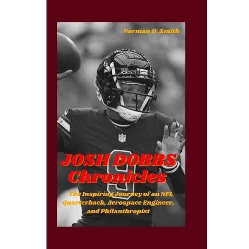 JOSH DOBBS Chronicles: The Inspiring Journey of an NFL Quarterback, Aerospace Engineer, and Philanthropist - Paperback