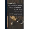 Light and Heavy Timber Framing Made Easy: Balloon Framing, Mixed Framing, Heavy Timber Framing, Houses, Factories, Bridges, Barns, Rinks, Timber-Roofs - Hardcover