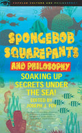 Spongebob Squarepants and Philosophy: Soaking Up Secrets Under the Sea! - Paperback