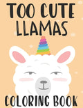 Too Cute Llamas Coloring Book: Childrens Coloring Sheets With Llama Designs, Fun Illustrations To Color For Children - Paperback
