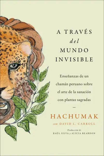 Journeying Through the Invisible \ A Través del Mundo Invisible (Sp. Ed.): Enseñanzas de Un Chamán Peruano Sobre El Arte de la Sanación Con Plantas Sa - Paperback