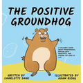 The Positive Groundhog: A Children's Book about Perseverance, Dealing with Negativity, and Finding the Good in Life - Hardcover