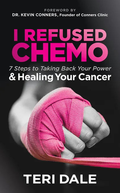 I Refused Chemo: 7 Steps to Taking Back Your Power and Healing Your Cancer - Paperback