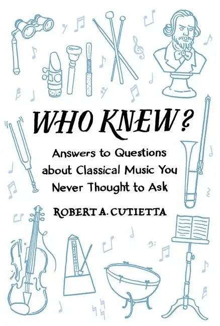 Who Knew?: Answers to Questions about Classical Music You Never Thought to Ask - Paperback
