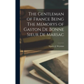 The Gentleman of France Being The Memorys of Gaston De Bonne Sieur De Marsac - Hardcover