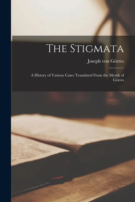 The Stigmata: a History of Various Cases Translated From the Mystik of Görres - Paperback