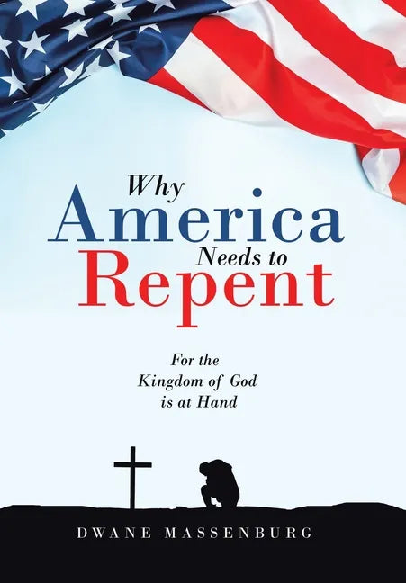 Why America Needs to Repent: For the Kingdom of God Is at Hand - Hardcover
