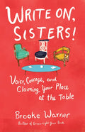Write On, Sisters!: Voice, Courage, and Claiming Your Place at the Table - Paperback