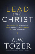 Lead Like Christ: Reflecting the Qualities and Character of Christ in Your Ministry - Paperback