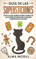Guía de las Supersticiones: Todo lo que Querías Saber Acerca de las Supersticiones más Comúnes Alrededor del Mundo - Paperback