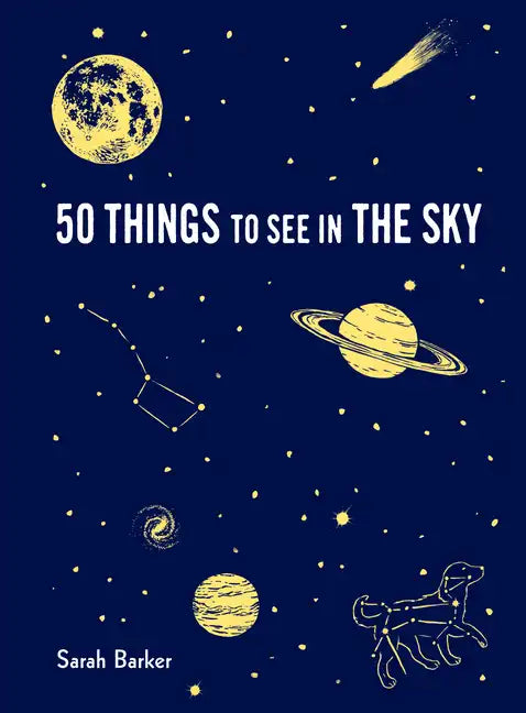 50 Things to See in the Sky: (Illustrated Beginner's Guide to Stargazing with Step by Step Instructions and Diagrams, Glow in the Dark Cover) - Hardcover