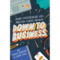 Down to Business: 51 Industry Leaders Share Practical Advice on How to Become a Young Entrepreneur - Hardcover