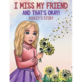 I Miss My Friend And That's Okay: Ashley's Story - Hardcover