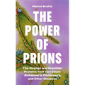 The Power of Prions: The Strange and Essential Proteins That Can Cause Alzheimer's, Parkinson's, and Other Diseases - Hardcover